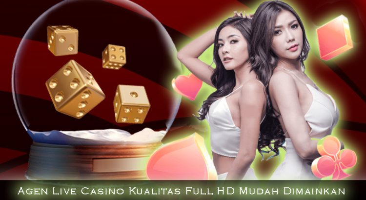 Agen Live Casino Kualitas Full HD Mudah Dimainkan