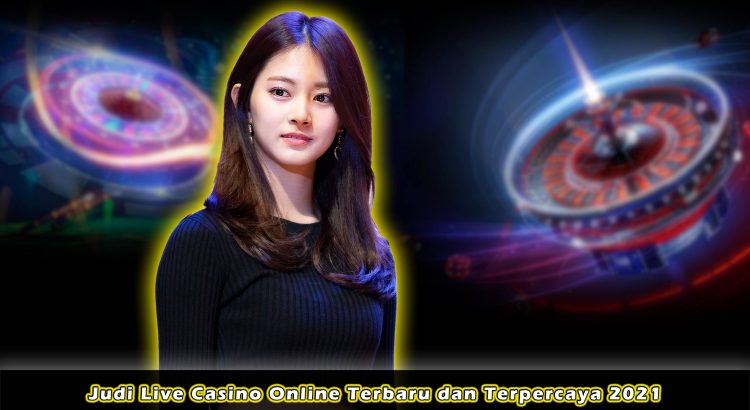 Judi Live Casino Online Terbaru dan Terpercaya 2021